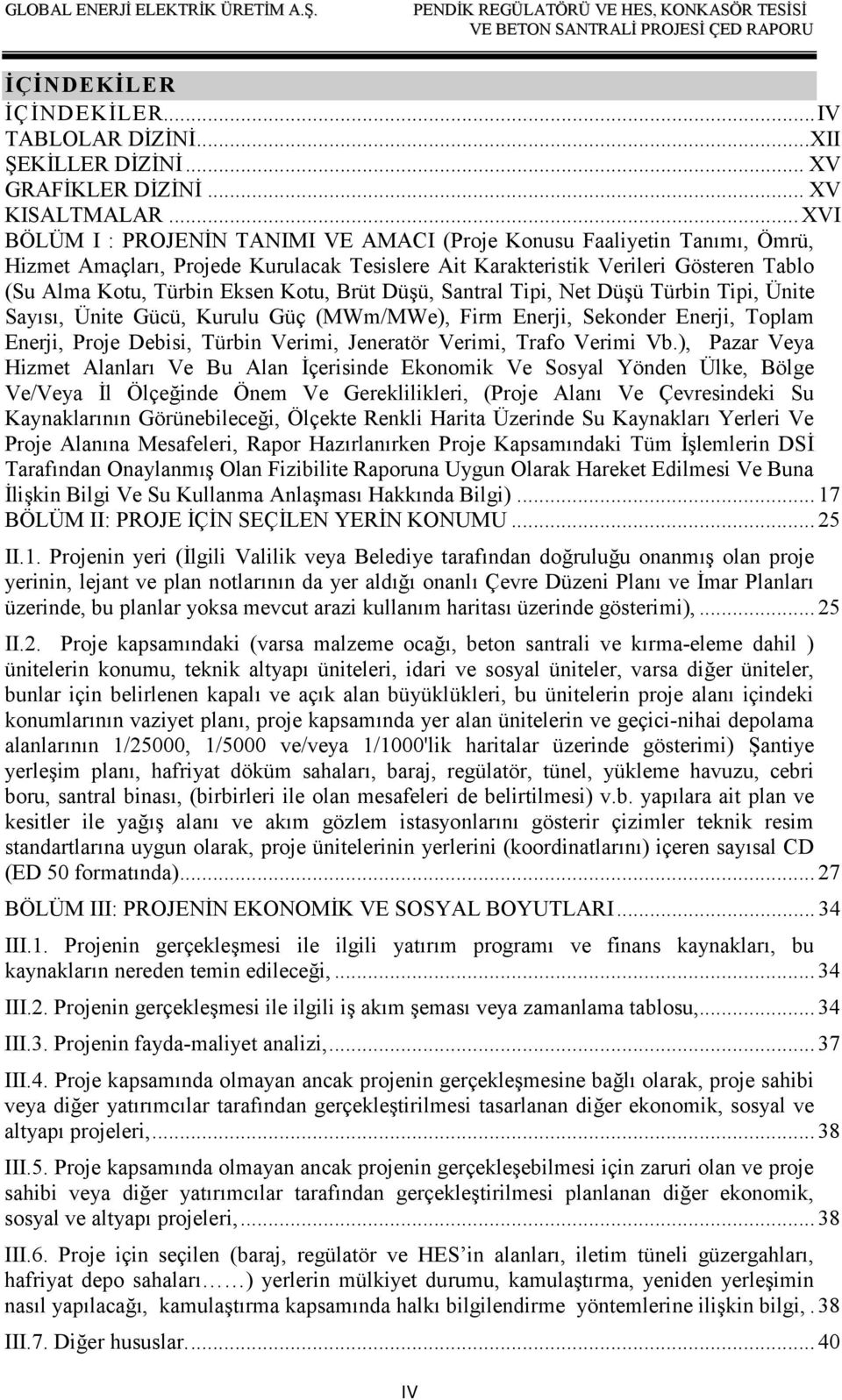 Kotu, Brüt Düşü, Santral Tipi, Net Düşü Türbin Tipi, Ünite Sayısı, Ünite Gücü, Kurulu Güç (MWm/MWe), Firm Enerji, Sekonder Enerji, Toplam Enerji, Proje Debisi, Türbin Verimi, Jeneratör Verimi, Trafo