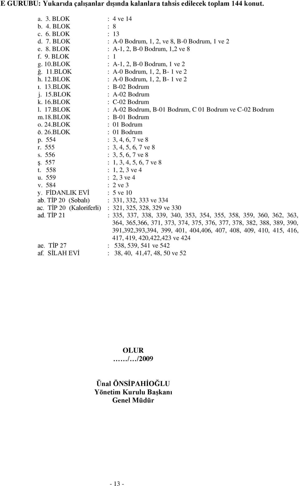 BLOK : C-02 Bodrum l. 17.BLOK : A-02 Bodrum, B-01 Bodrum, C 01 Bodrum ve C-02 Bodrum m.18.blok : B-01 Bodrum o. 24.BLOK : 01 Bodrum ö. 26.BLOK : 01 Bodrum p. 554 : 3, 4, 6, 7 ve 8 r.