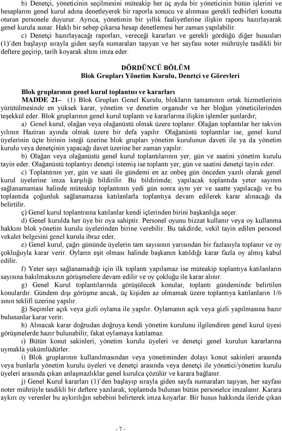 c) Denetçi hazırlayacağı raporları, vereceği kararları ve gerekli gördüğü diğer hususları (1) den başlayıp sırayla giden sayfa numaraları taşıyan ve her sayfası noter mührüyle tasdikli bir deftere