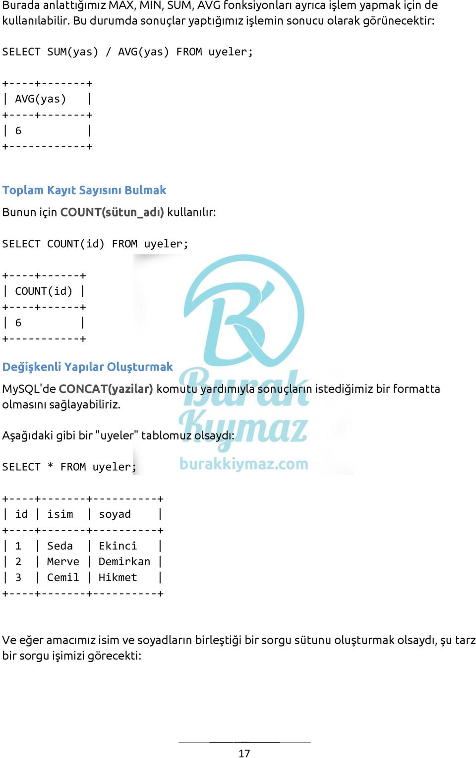 için COUNT(sütun_adı) kullanılır: SELECT COUNT(id) FROM uyeler; +----+------+ COUNT(id) +----+------+ 6 +-----------+ Değişkenli Yapılar Oluşturmak MySQL'de CONCAT(yazilar) komutu yardımıyla