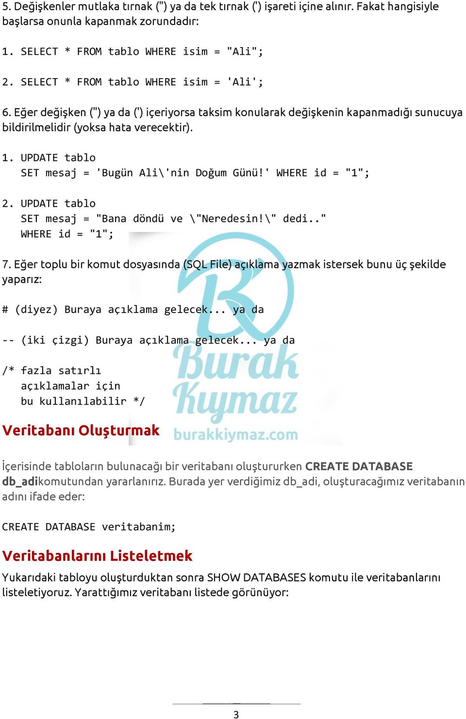 UPDATE tablo SET mesaj = 'Bugün Ali\'nin Doğum Günü!' WHERE id = "1"; 2. UPDATE tablo SET mesaj = "Bana döndü ve \"Neredesin!\" dedi.." WHERE id = "1"; 7.