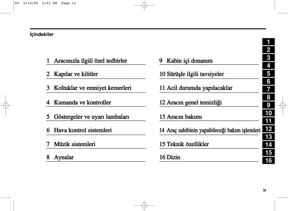 9 Kabin içi donan m 10 Sürüflle ilgili tavsiyeler 11 Acil durumda yap lacaklar 12 Arac n genel temizli i 13 Arac n bak