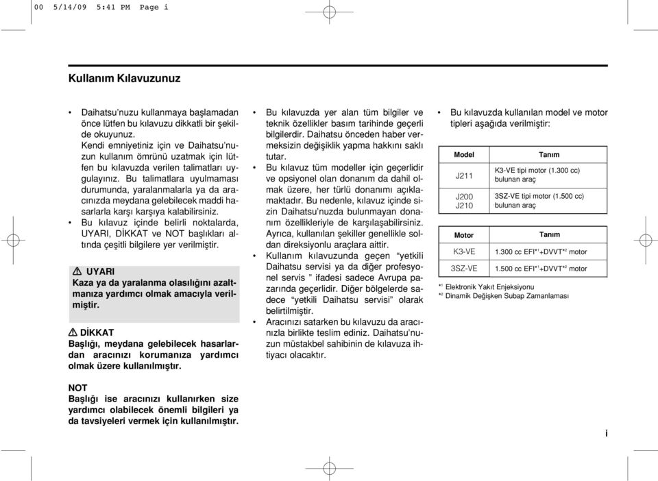 Bu talimatlara uyulmamas durumunda, yaralanmalarla ya da arac n zda meydana gelebilecek maddi hasarlarla karfl karfl ya kalabilirsiniz.