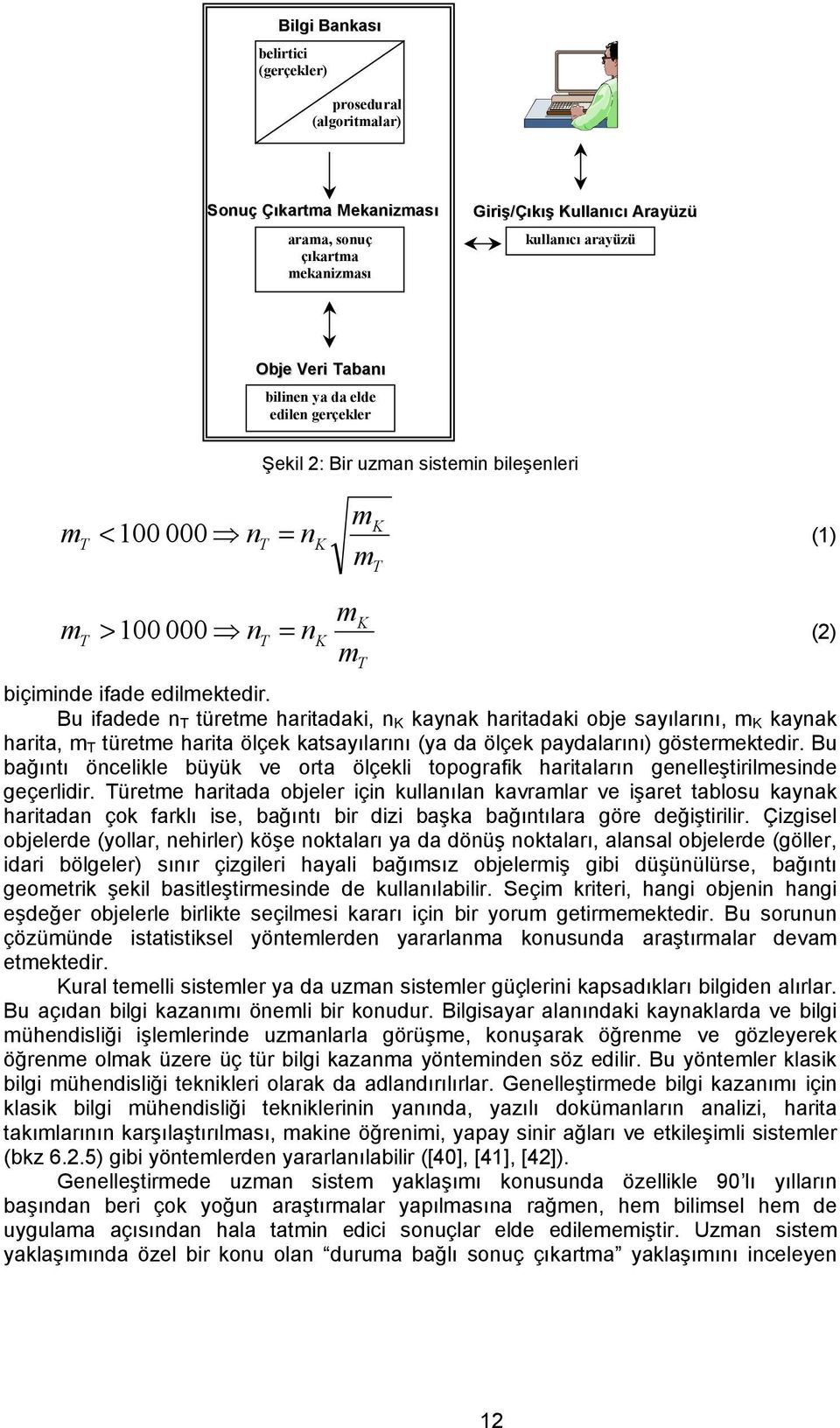 Bu ifadede n T türetme haritadaki, n K kaynak haritadaki obje sayılarını, m K kaynak harita, m T türetme harita ölçek katsayılarını (ya da ölçek paydalarını) göstermektedir.