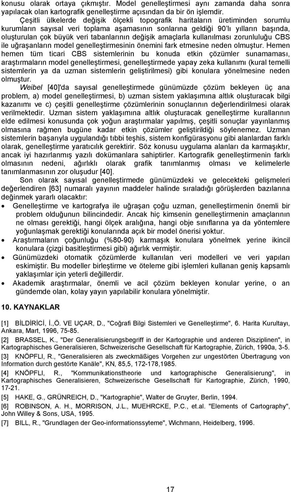 tabanlarının değişik amaçlarla kullanılması zorunluluğu CBS ile uğraşanların model genelleştirmesinin önemini fark etmesine neden olmuştur.