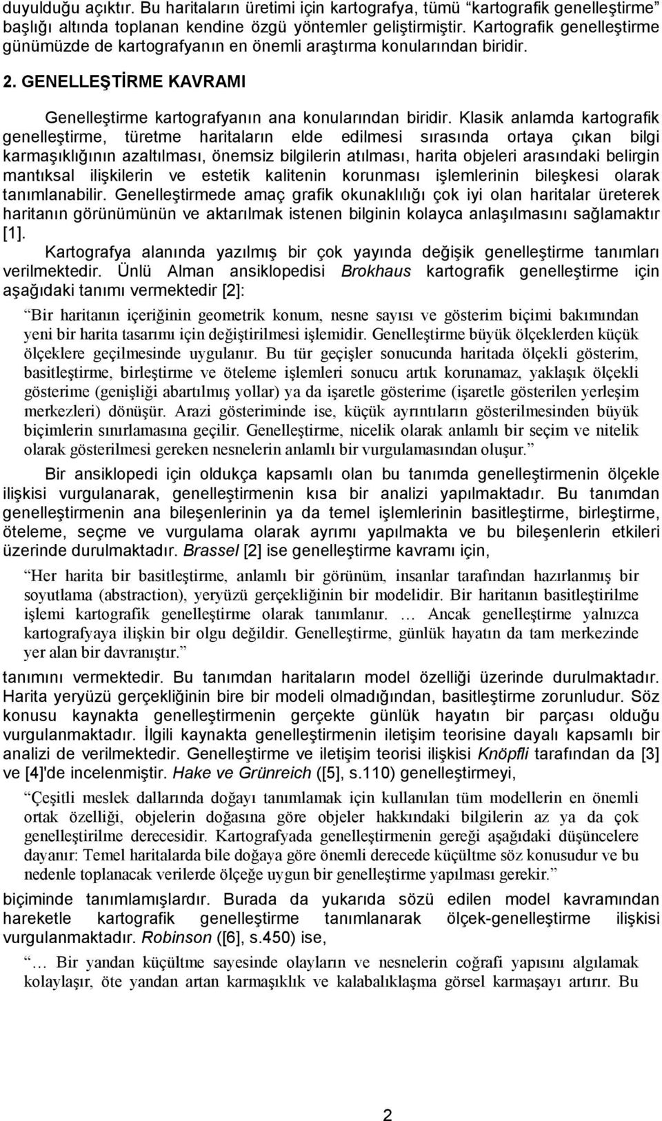 Klasik anlamda kartografik genelleştirme, türetme haritaların elde edilmesi sırasında ortaya çıkan bilgi karmaşıklığının azaltılması, önemsiz bilgilerin atılması, harita objeleri arasındaki belirgin