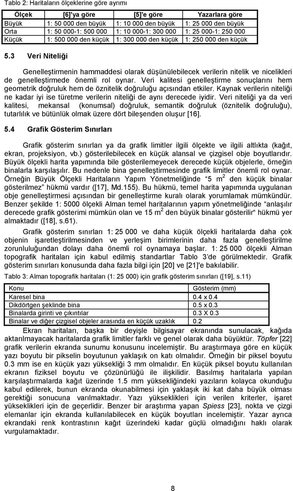 3 Veri Niteliği Genelleştirmenin hammaddesi olarak düşünülebilecek verilerin nitelik ve nicelikleri de genelleştirmede önemli rol oynar.