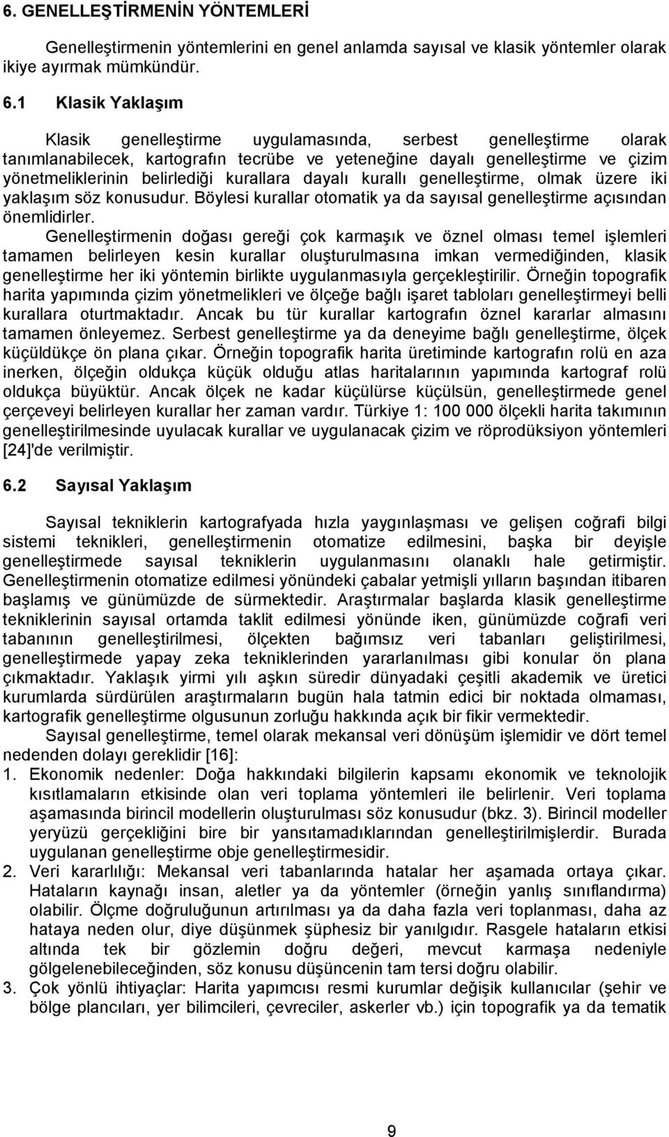 kurallara dayalı kurallı genelleştirme, olmak üzere iki yaklaşım söz konusudur. Böylesi kurallar otomatik ya da sayısal genelleştirme açısından önemlidirler.