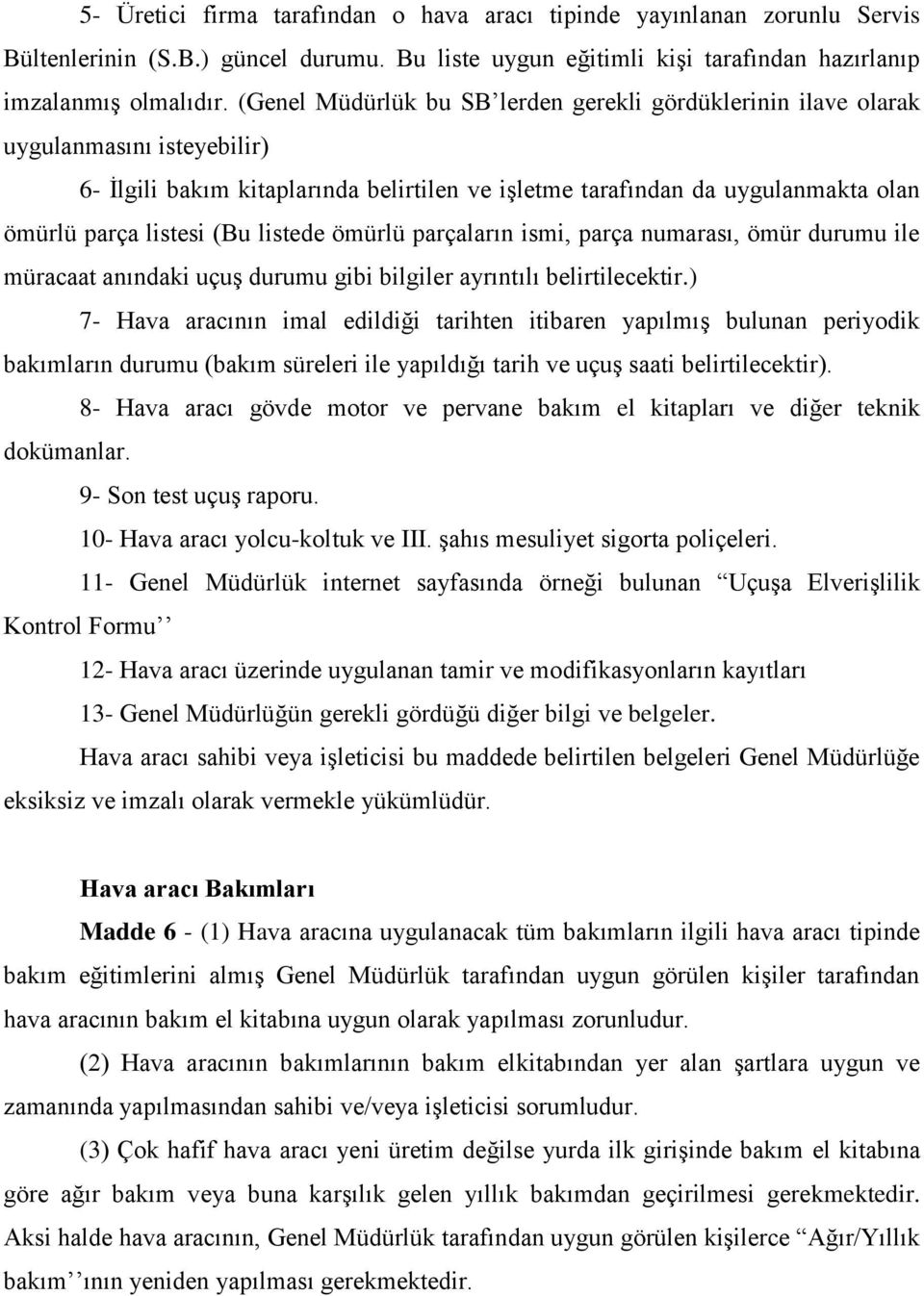 listede ömürlü parçaların ismi, parça numarası, ömür durumu ile müracaat anındaki uçuş durumu gibi bilgiler ayrıntılı belirtilecektir.