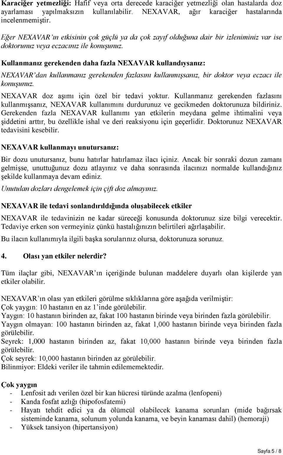 Kullanmanız gerekenden daha fazla NEXAVAR kullandıysanız: NEXAVAR dan kullanmanız gerekenden fazlasını kullanmışsanız, bir doktor veya eczacı ile konuşunuz.