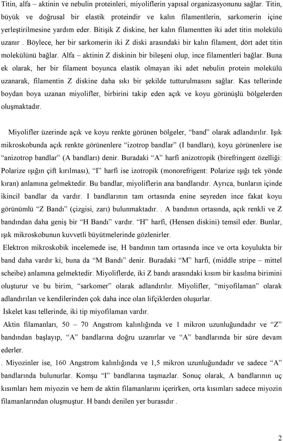 Böylece, her bir sarkomerin iki Z diski arasındaki bir kalın filament, dört adet titin molekülünü bağlar. Alfa aktinin Z diskinin bir bileşeni olup, ince filamentleri bağlar.