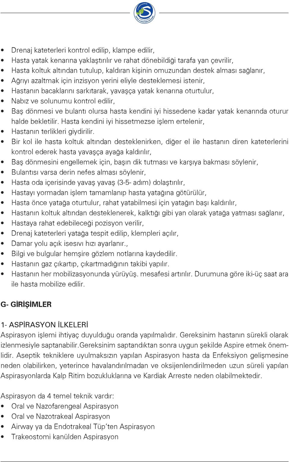 olursa hasta kendini iyi hissedene kadar yatak kenarında oturur halde bekletilir. Hasta kendini iyi hissetmezse işlem ertelenir, Hastanın terlikleri giydirilir.