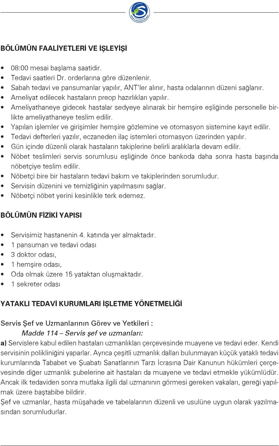 Yapılan işlemler ve girişimler hemşire gözlemine ve otomasyon sistemine kayıt edilir. Tedavi defterleri yazılır, eczaneden ilaç istemleri otomasyon üzerinden yapılır.