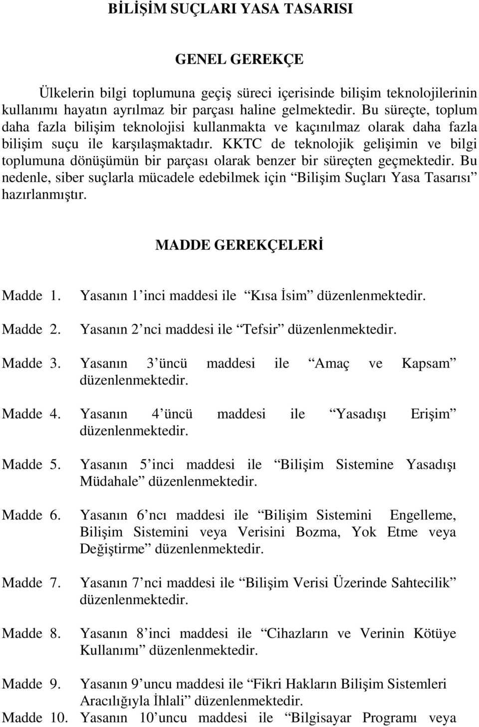 KKTC de teknolojik gelişimin ve bilgi toplumuna dönüşümün bir parçası olarak benzer bir süreçten geçmektedir.