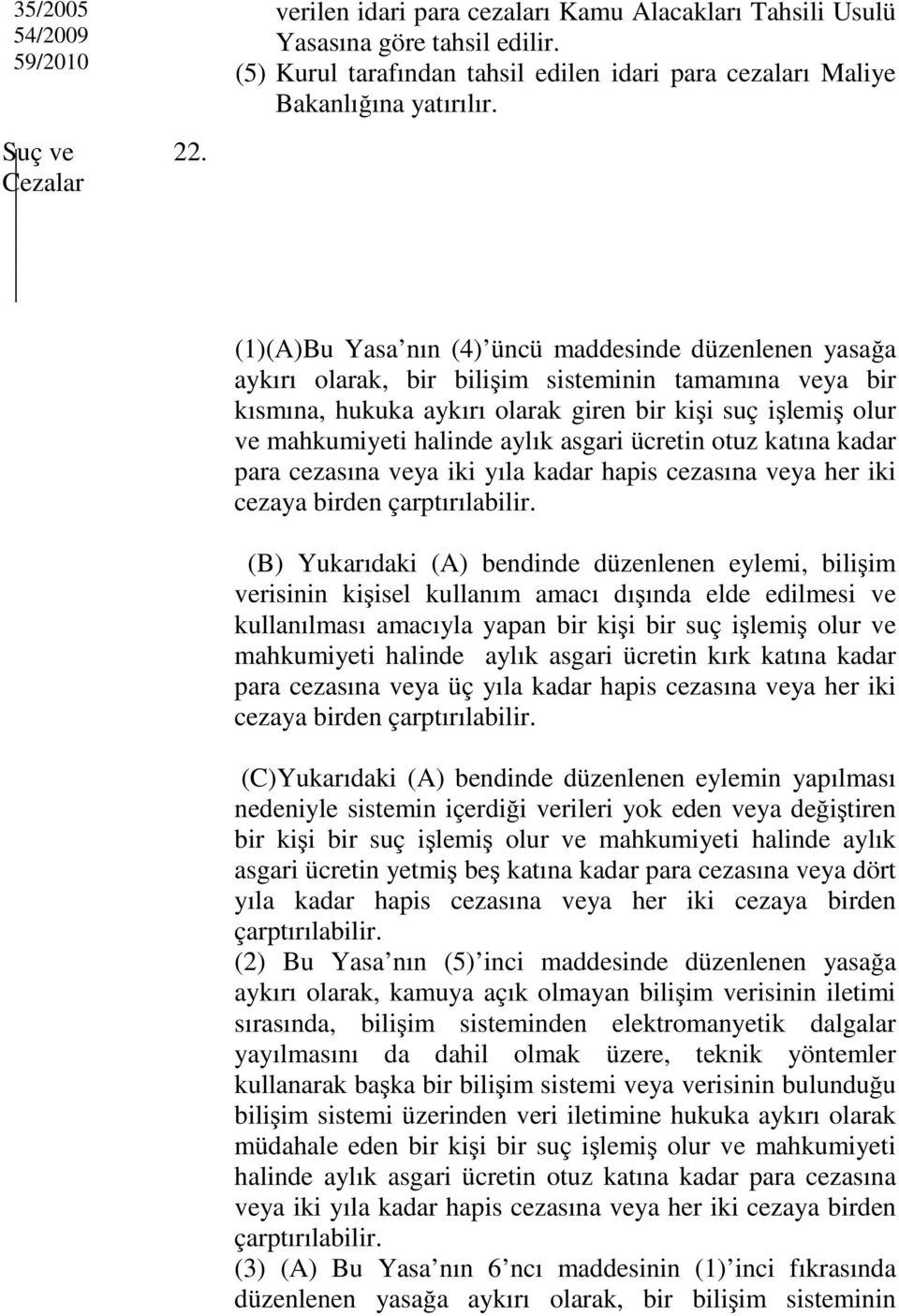 (1)(A)Bu Yasa nın (4) üncü maddesinde düzenlenen yasağa aykırı olarak, bir bilişim sisteminin tamamına veya bir kısmına, hukuka aykırı olarak giren bir kişi suç işlemiş olur ve mahkumiyeti halinde