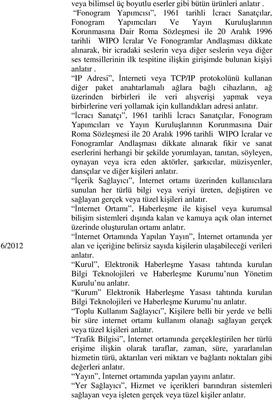 dikkate alınarak, bir icradaki seslerin veya diğer seslerin veya diğer ses temsillerinin ilk tespitine ilişkin girişimde bulunan kişiyi anlatır.