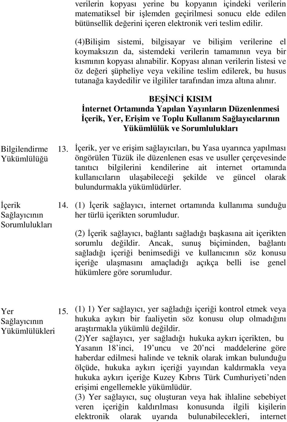 Kopyası alınan verilerin listesi ve öz değeri şüpheliye veya vekiline teslim edilerek, bu husus tutanağa kaydedilir ve ilgililer tarafından imza altına alınır.