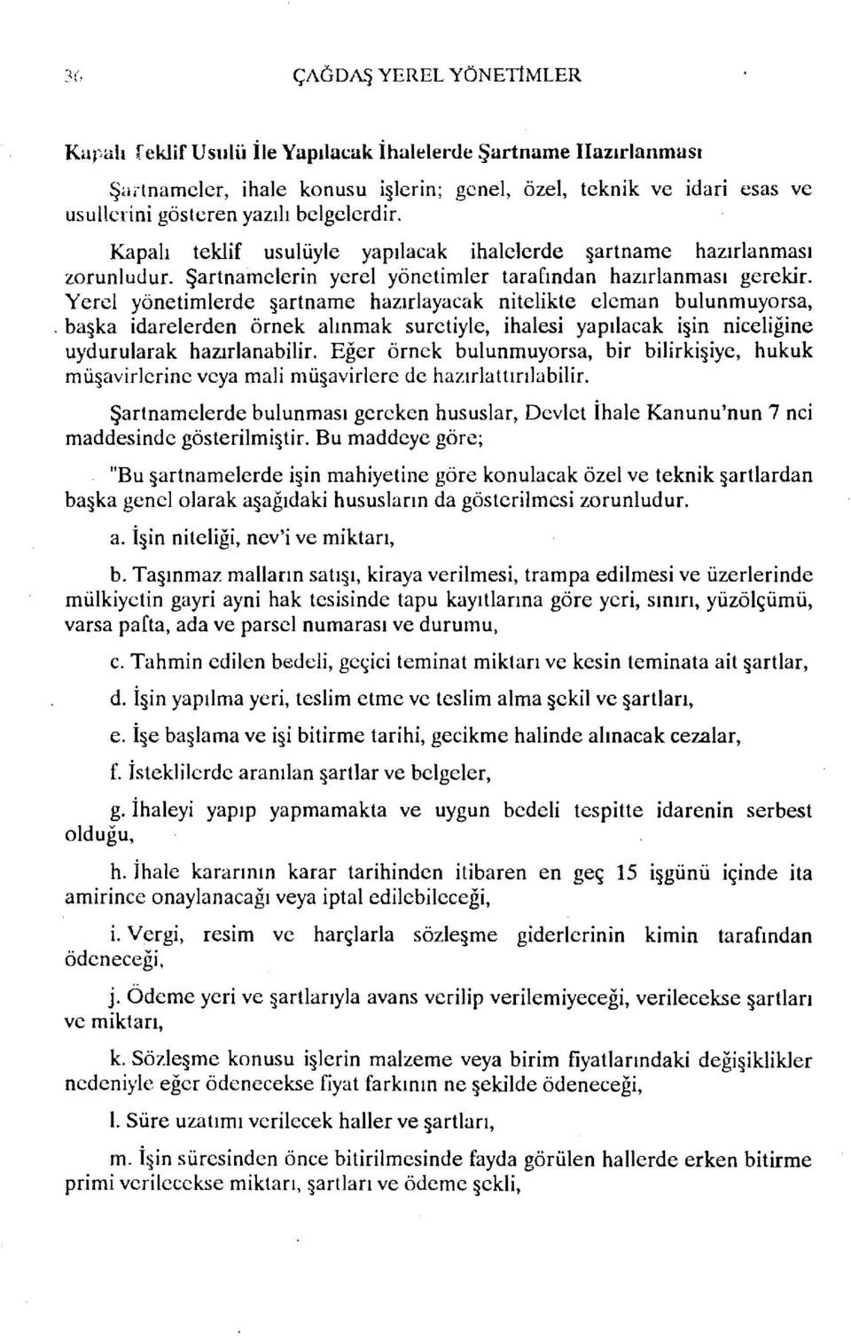 Yerel yönetimlerde artname hazırlayacak nitelikte eleman bulunmuyorsa,. ba~ka idarelerden örnek alınmak suretiyle, ihalesi yapılacak işin niceliğine uydurularak hazırlanabilir.