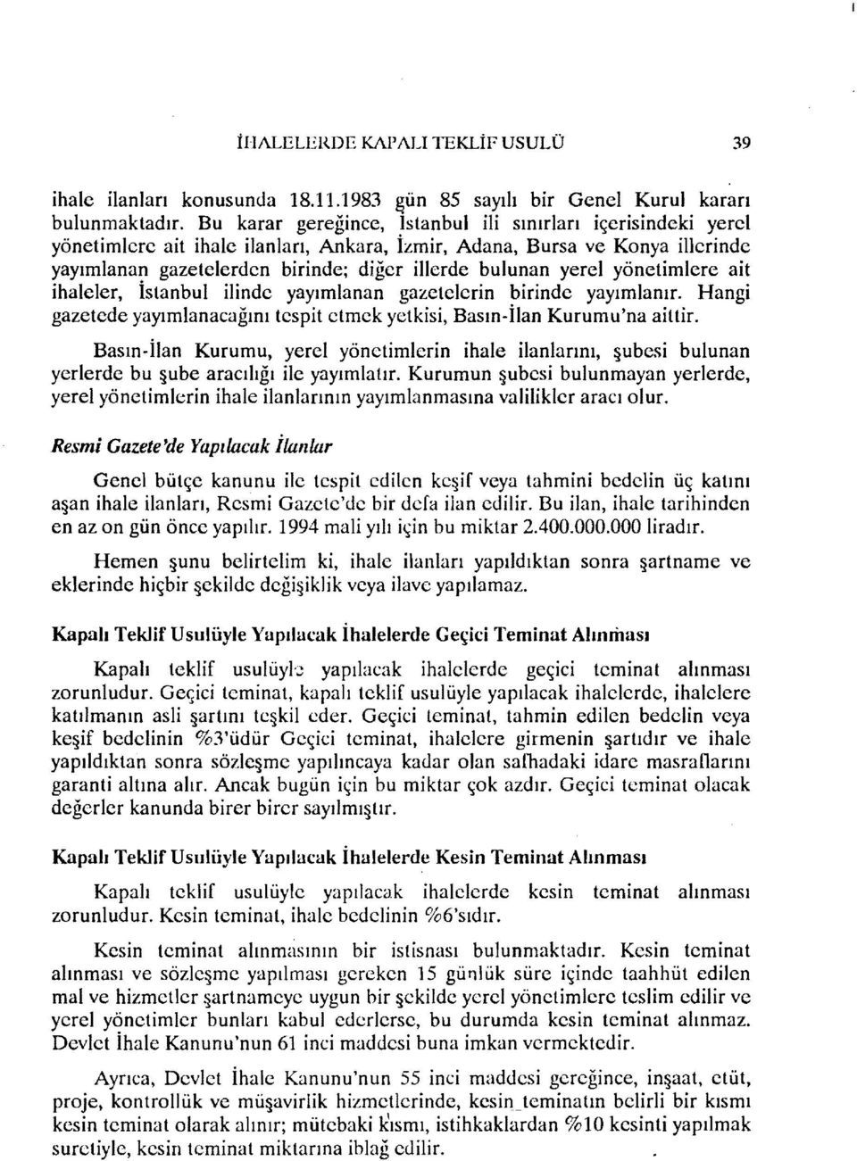 yerel yönetimlere ait ihaleler, İstanbul ilinde yayımlanan gazetelerin birinde yayımlanır. Hangi gazetede yayımlanacağını tespit etmek yetkisi, Basın-İlan Kurumu'na aittir.