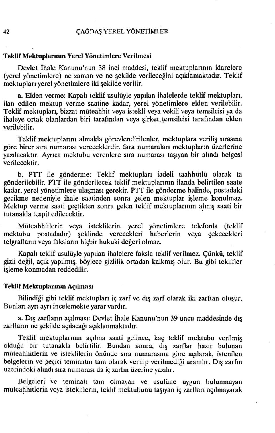 Teklif mektupları, bizzat müteahhit veya istekli veya vekili veya temsilcisi ya da ihaleye ortak olanlardan biri tarafından veya şirkel!emsilcisi tarafından elden verilebilir.