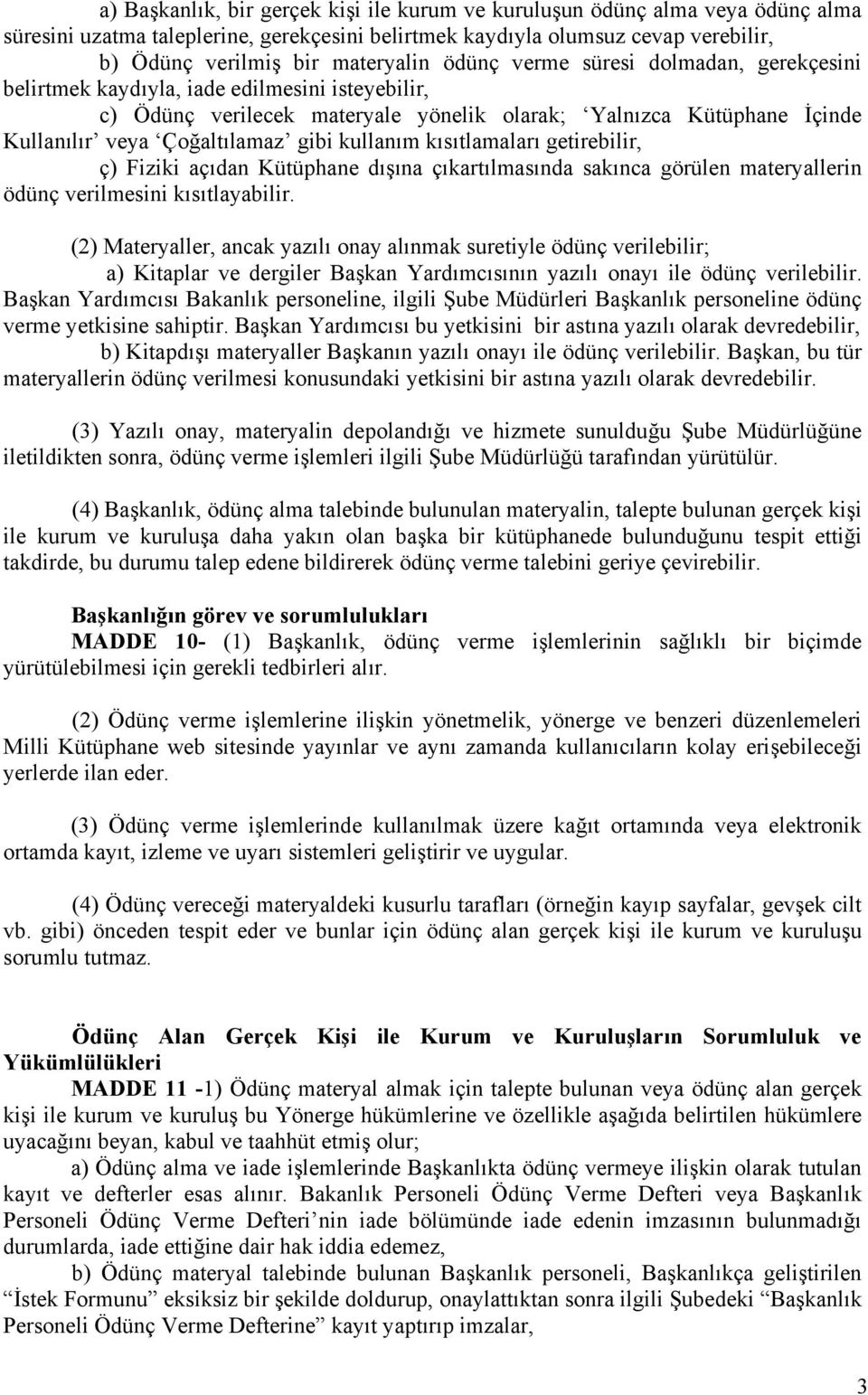 kullanım kısıtlamaları getirebilir, ç) Fiziki açıdan Kütüphane dışına çıkartılmasında sakınca görülen materyallerin ödünç verilmesini kısıtlayabilir.