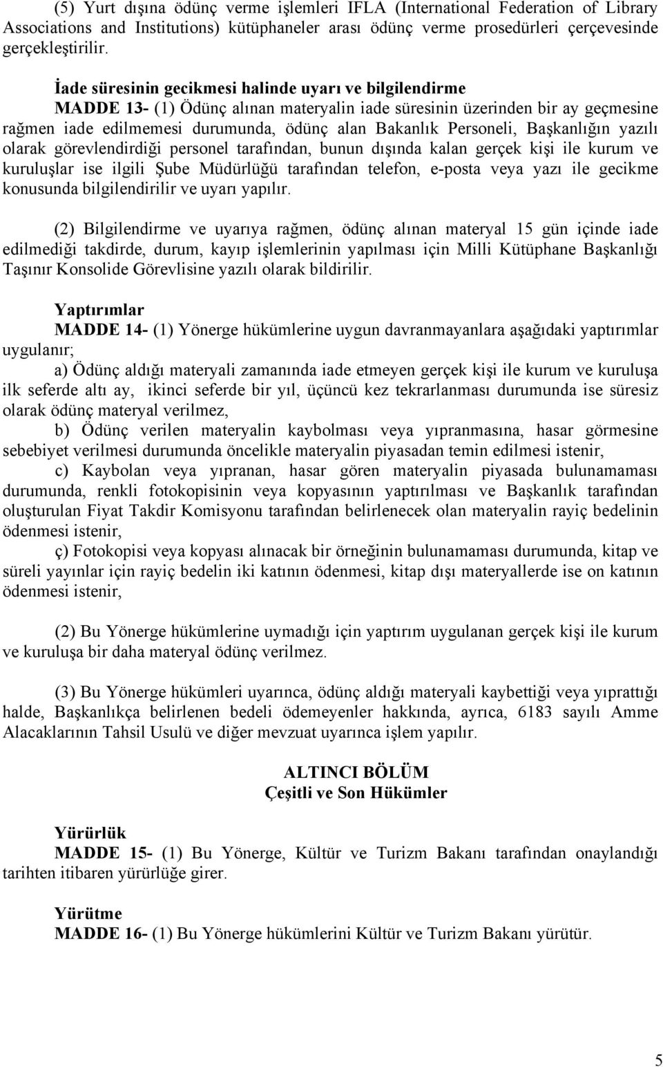 Personeli, Başkanlığın yazılı olarak görevlendirdiği personel tarafından, bunun dışında kalan gerçek kişi ile kurum ve kuruluşlar ise ilgili Şube Müdürlüğü tarafından telefon, e-posta veya yazı ile