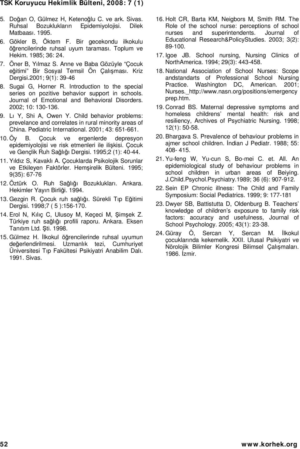 Introduction to the special series on pozitive behavior support in schools. Journal of Emotional and Behavioral Disorders. 2002; 10: 130-136. 9. Lı Y, Shi A, Owen Y.