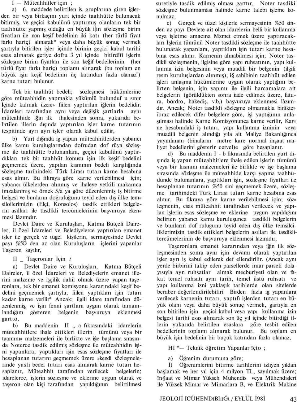 ile non keşif bedelinin iki katı (her türlü fiyat farkı hariç) alınarak* veya daha büyük sonuç vermek şartıyla bitirilen işler içinde birinin geçici kabul tarihi esas alınarak geriye dofru 3 yıl