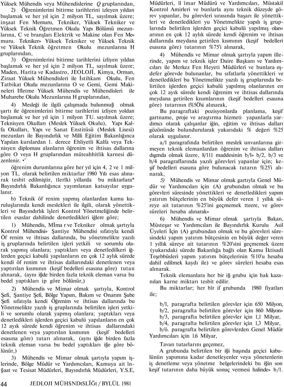 Tekniker» Yüksek Tekniker ve Yüksek Teknik ve Yüksek Teknik öğretmen Okulu mezunlarına H gruplarından, 3) Öğrenimlerini bitirme tarihlerini izliyen yıldan başlamak ve her yıl için 2 milyon TL,