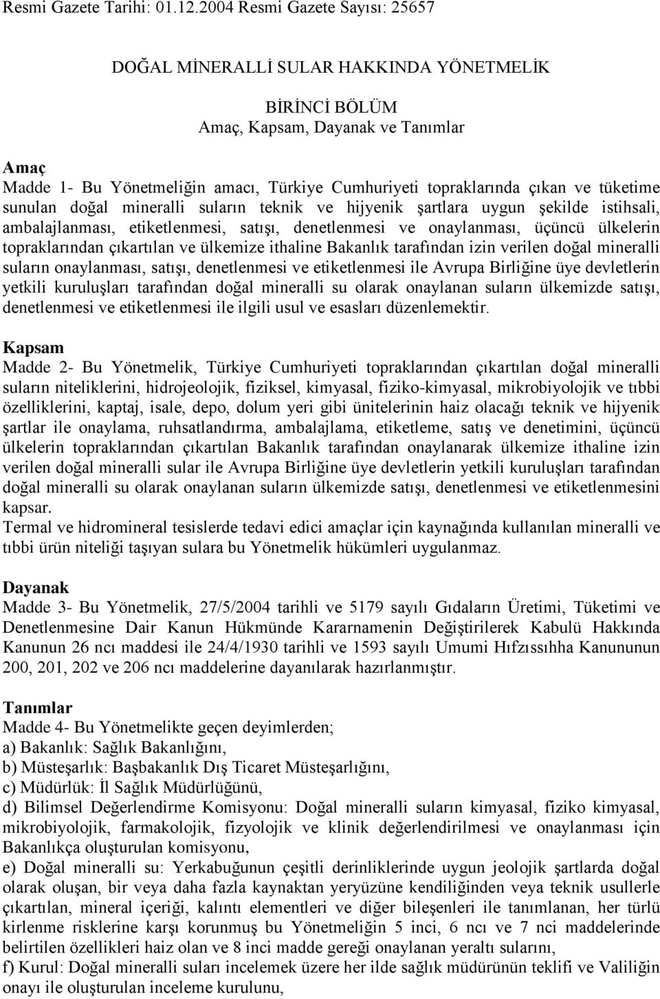 ve tüketime sunulan doğal mineralli suların teknik ve hijyenik Ģartlara uygun Ģekilde istihsali, ambalajlanması, etiketlenmesi, satıģı, denetlenmesi ve onaylanması, üçüncü ülkelerin topraklarından