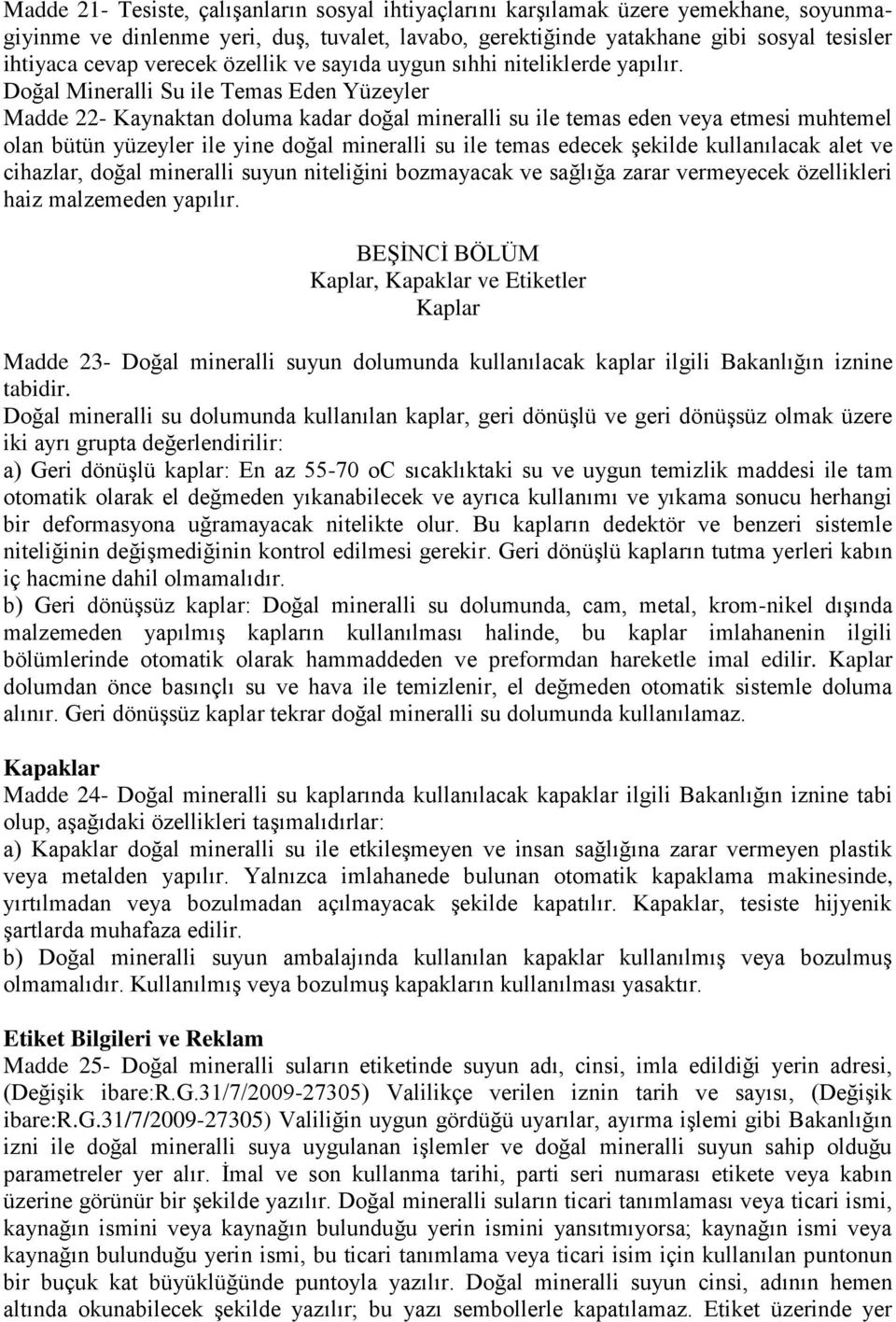 Doğal Mineralli Su ile Temas Eden Yüzeyler Madde 22- Kaynaktan doluma kadar doğal mineralli su ile temas eden veya etmesi muhtemel olan bütün yüzeyler ile yine doğal mineralli su ile temas edecek