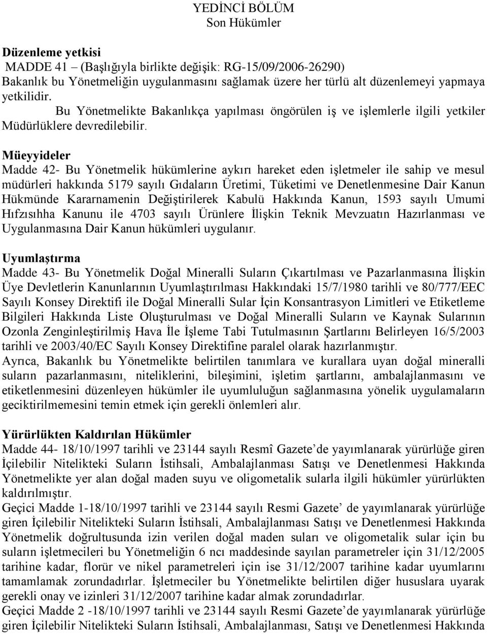 Müeyyideler Madde 42- Bu Yönetmelik hükümlerine aykırı hareket eden iģletmeler ile sahip ve mesul müdürleri hakkında 5179 sayılı Gıdaların Üretimi, Tüketimi ve Denetlenmesine Dair Kanun Hükmünde