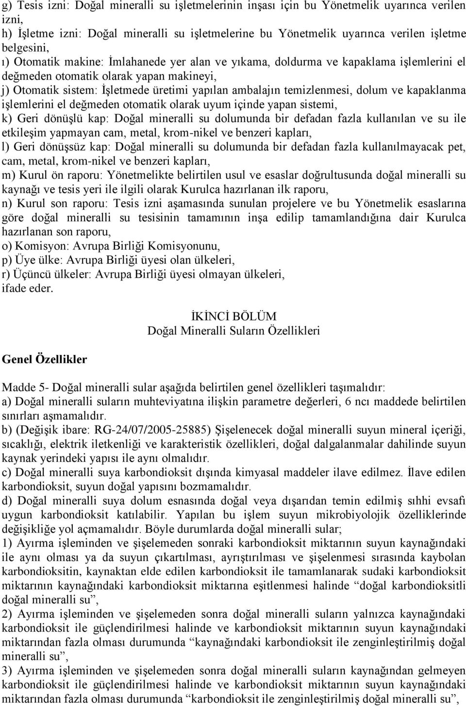 dolum ve kapaklanma iģlemlerini el değmeden otomatik olarak uyum içinde yapan sistemi, k) Geri dönüģlü kap: Doğal mineralli su dolumunda bir defadan fazla kullanılan ve su ile etkileģim yapmayan cam,