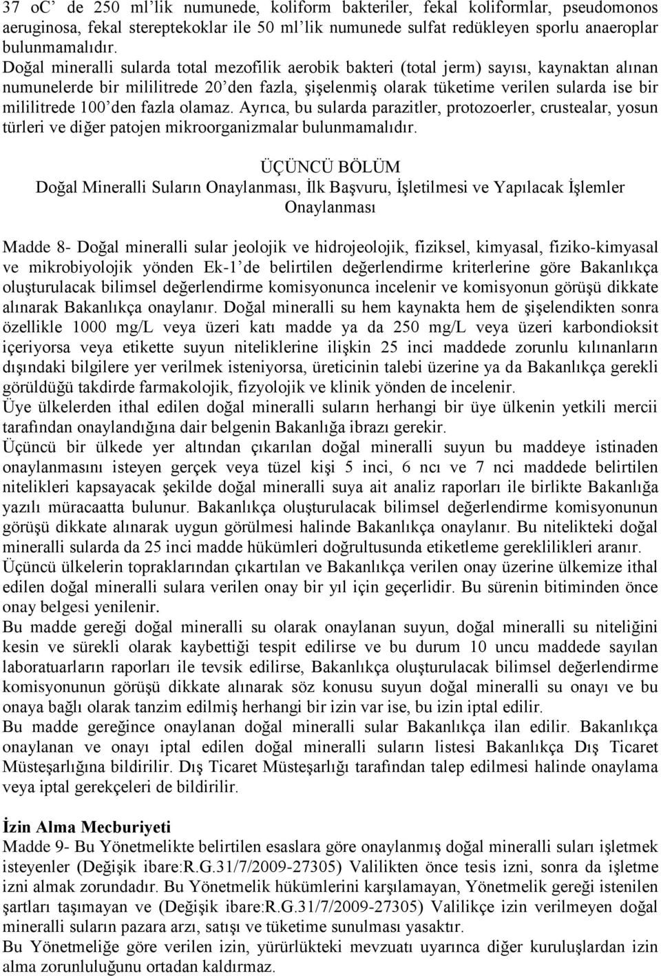 100 den fazla olamaz. Ayrıca, bu sularda parazitler, protozoerler, crustealar, yosun türleri ve diğer patojen mikroorganizmalar bulunmamalıdır.