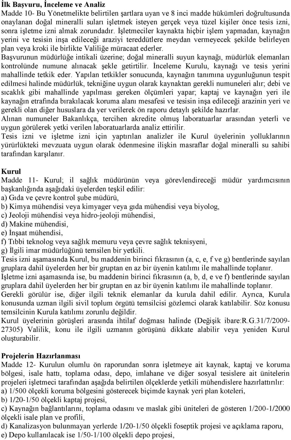 ĠĢletmeciler kaynakta hiçbir iģlem yapmadan, kaynağın yerini ve tesisin inģa edileceği araziyi tereddütlere meydan vermeyecek Ģekilde belirleyen plan veya kroki ile birlikte Valiliğe müracaat ederler.