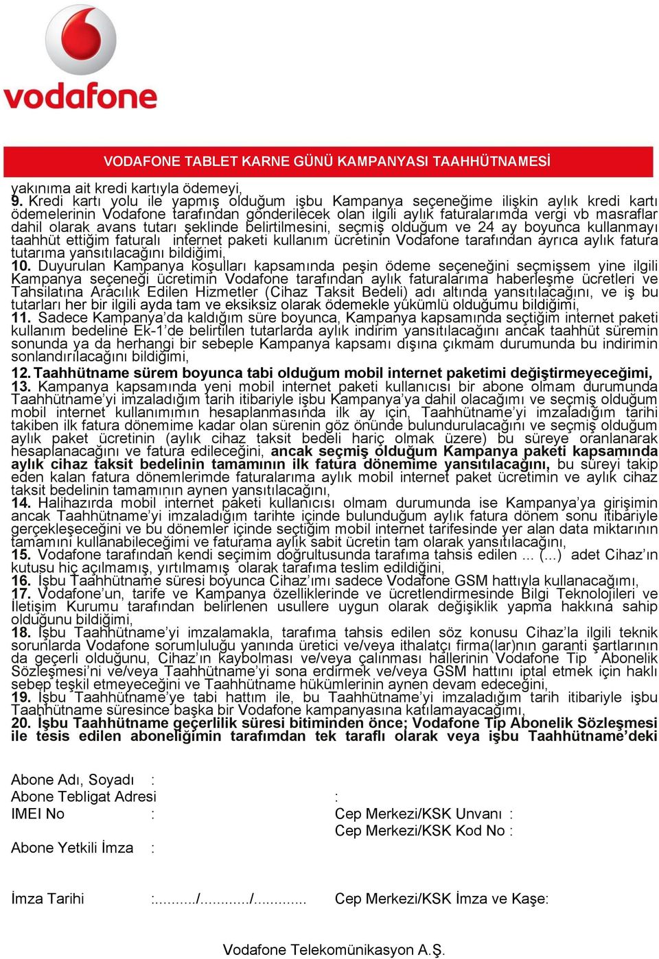 avans tutarı şeklinde belirtilmesini, seçmiş olduğum ve 24 ay boyunca kullanmayı taahhüt ettiğim faturalı internet paketi kullanım ücretinin Vodafone tarafından ayrıca aylık fatura tutarıma