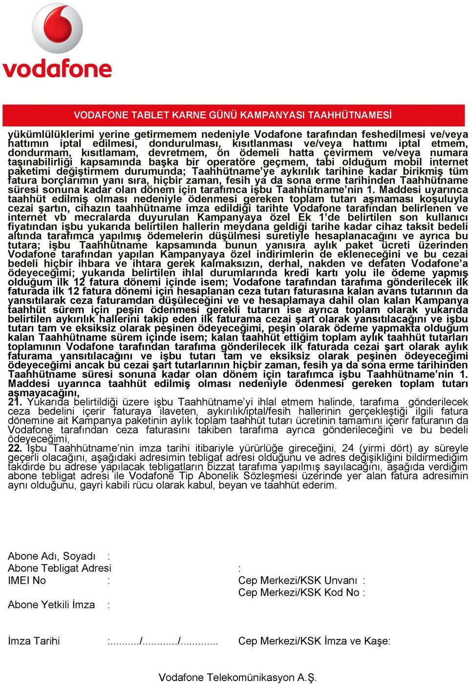 tarihine kadar birikmiş tüm fatura borçlarımın yanı sıra, hiçbir zaman, fesih ya da sona erme tarihinden Taahhütname süresi sonuna kadar olan dönem için tarafımca işbu Taahhütname nin 1.