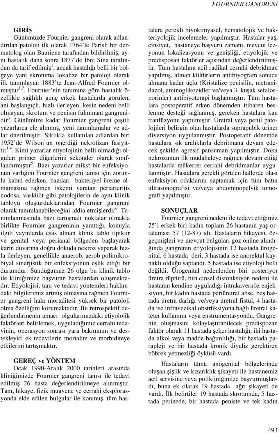 Fournier nin tanımına göre hastalık ö- zellikle sağlıklı genç erkek hastalarda görülen, ani başlangıçlı, hızlı ilerleyen, kesin nedeni belli olmayan, skrotum ve penisin fulminant gangrenidir 3.