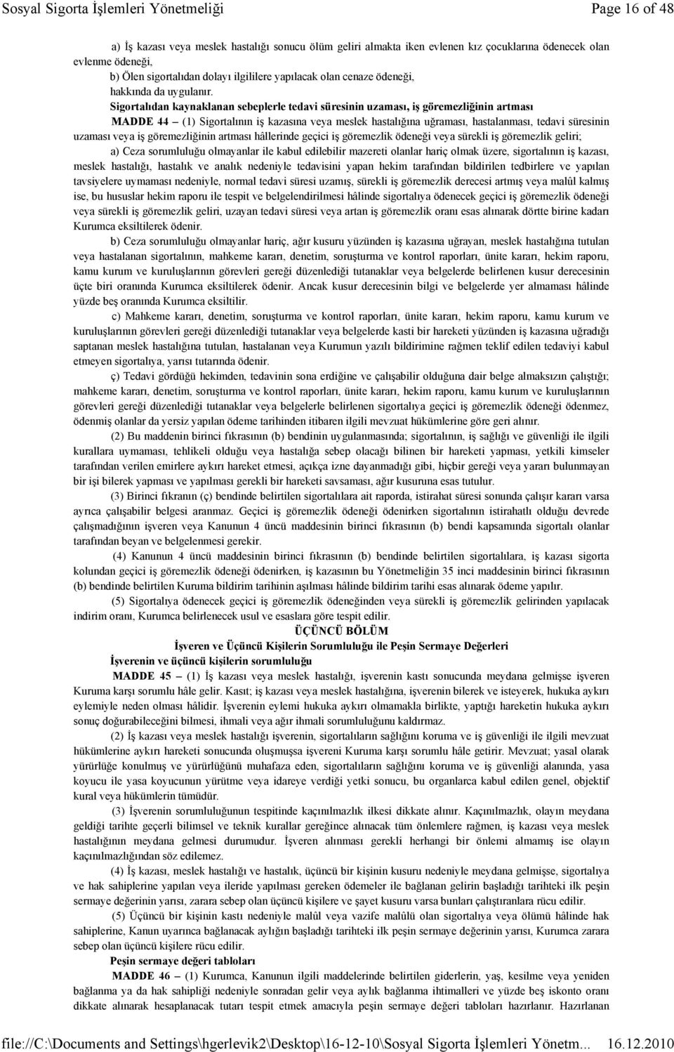 Sigortalıdan kaynaklanan sebeplerle tedavi süresinin uzaması, iş göremezliğinin artması MADDE 44 (1) Sigortalının iş kazasına veya meslek hastalığına uğraması, hastalanması, tedavi süresinin uzaması