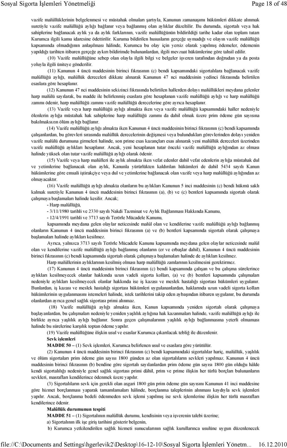 Bu durumda, sigortalı veya hak sahiplerine bağlanacak aylık ya da aylık farklarının, vazife malûllüğünün bildirildiği tarihe kadar olan toplam tutarı Kurumca ilgili kamu idaresine ödettirilir.