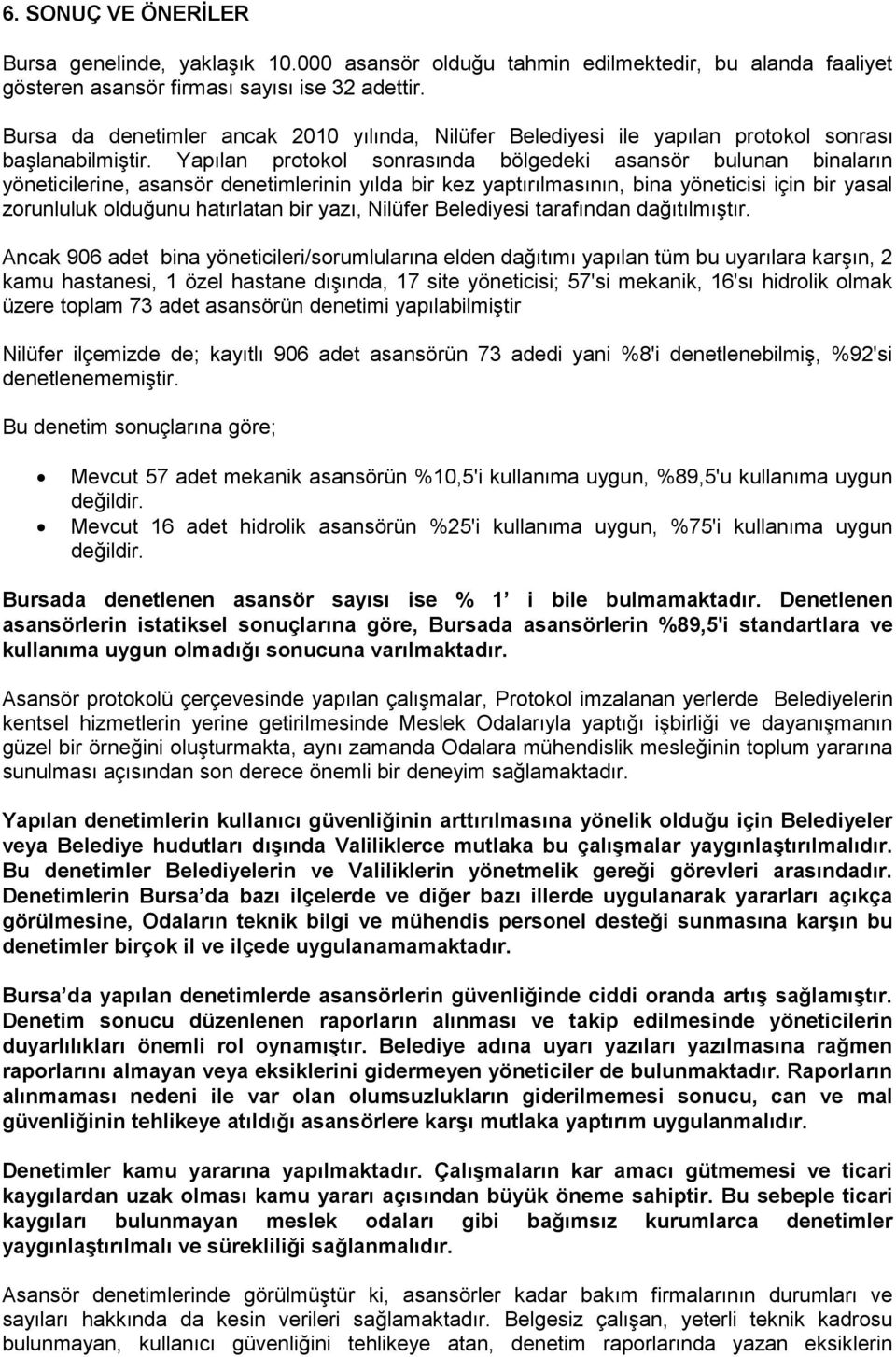 Yapılan protokol sonrasında bölgedeki asansör bulunan binaların yöneticilerine, asansör denetimlerinin yılda bir kez yaptırılmasının, bina yöneticisi için bir yasal zorunluluk olduğunu hatırlatan bir