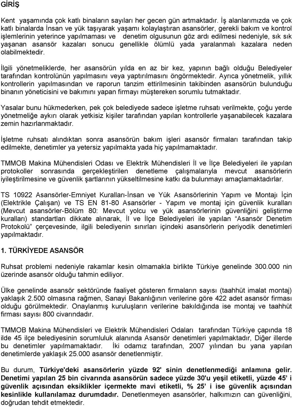 nedeniyle, sık sık yaşanan asansör kazaları sonucu genellikle ölümlü yada yaralanmalı kazalara neden olabilmektedir.