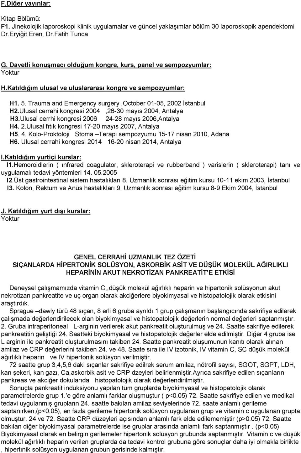 Ulusal cerrahi kongresi 2004,26-30 mayıs 2004, Antalya H3.Ulusal cerrhi kongresi 2006 24-28 mayıs 2006,Antalya H4. 2.Ulusal fıtık kongresi 17-20 mayıs 2007, Antalya H5. 4.