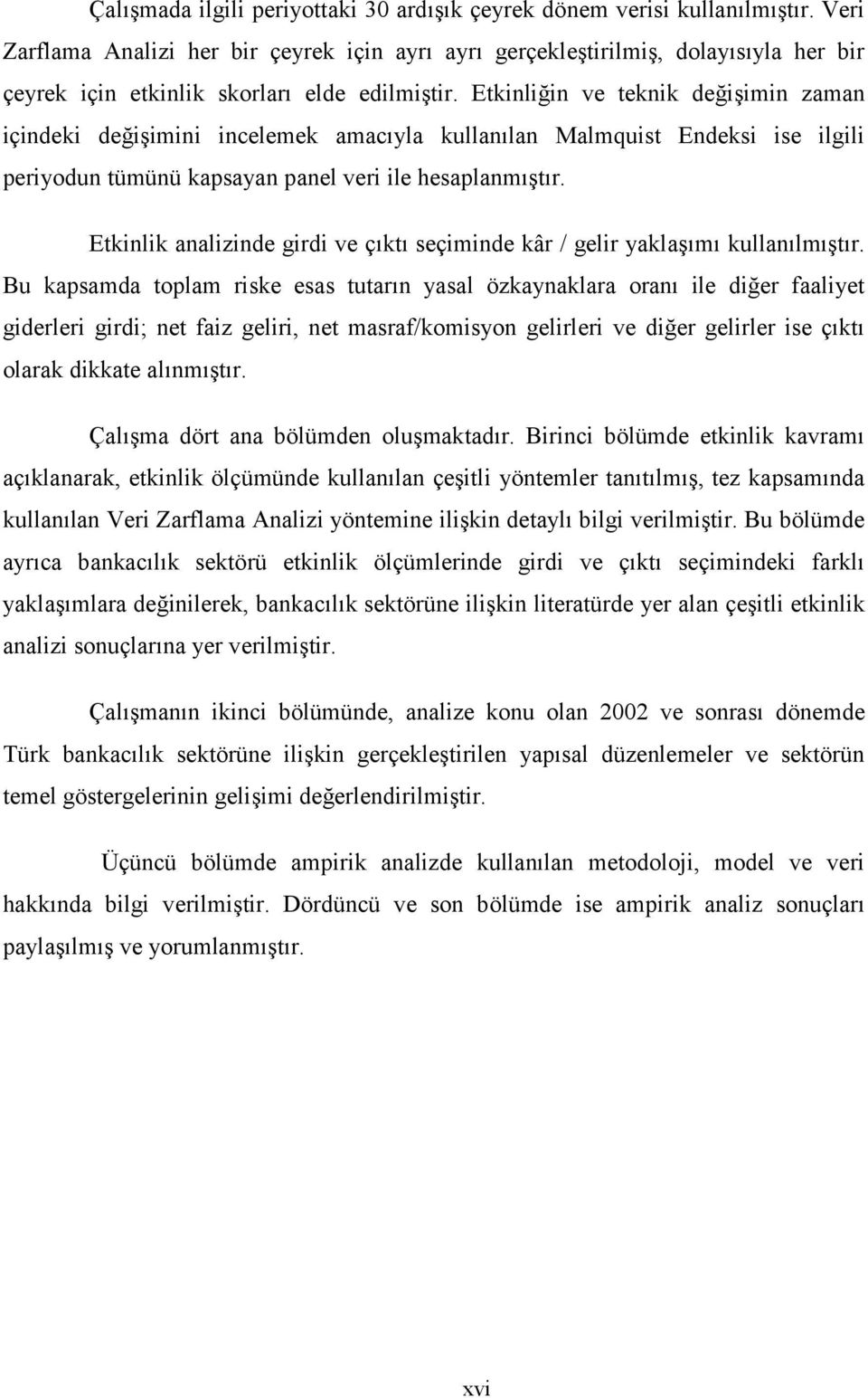 Etkinliğin ve teknik değişimin zaman içindeki değişimini incelemek amacıyla kullanılan Malmquist Endeksi ise ilgili periyodun tümünü kapsayan panel veri ile hesaplanmıştır.