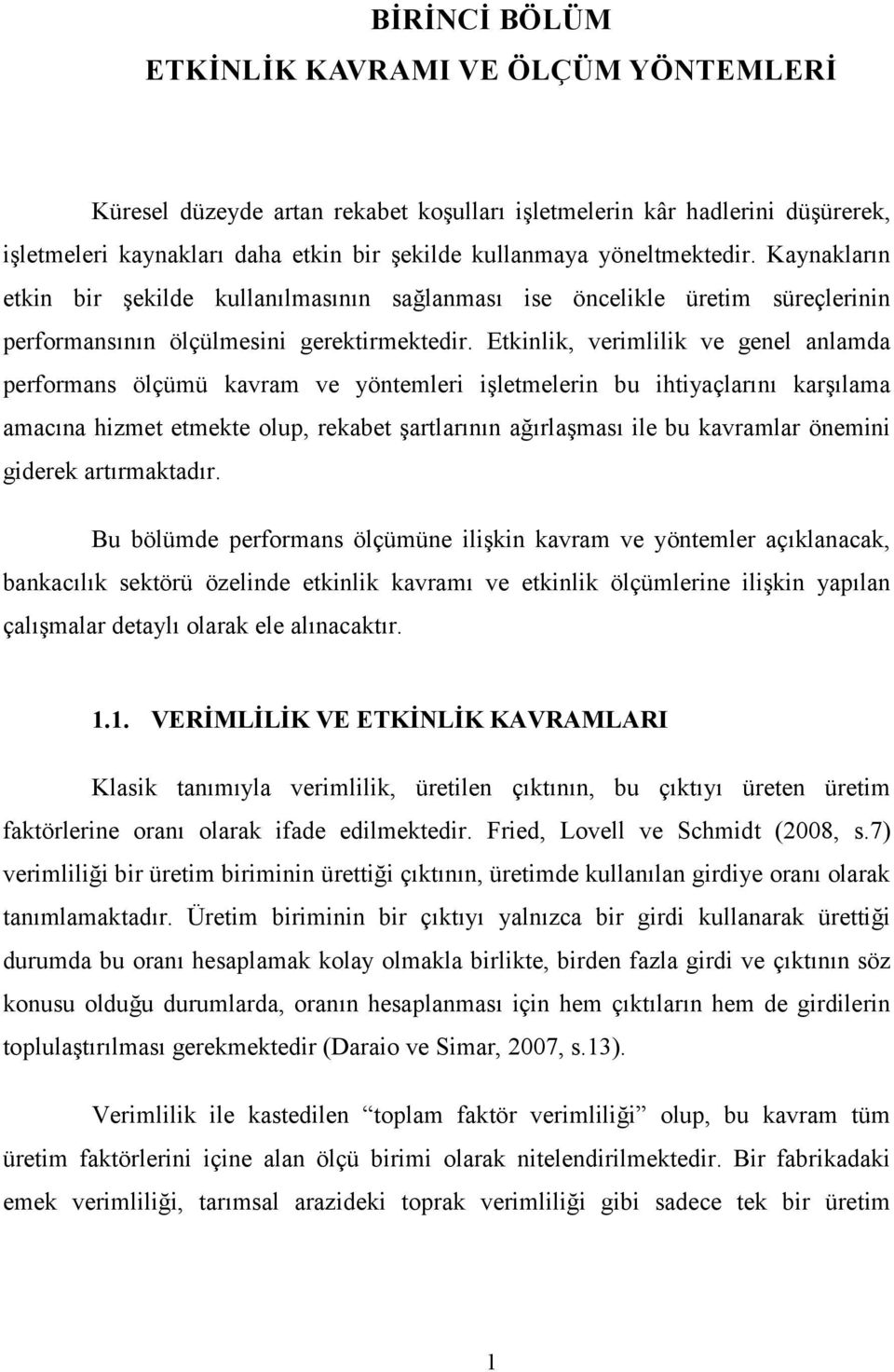 Etkinlik, verimlilik ve genel anlamda performans ölçümü kavram ve yöntemleri işletmelerin bu ihtiyaçlarını karşılama amacına hizmet etmekte olup, rekabet şartlarının ağırlaşması ile bu kavramlar