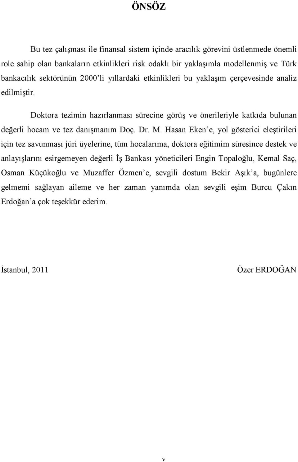 Hasan Eken e, yol gösterici eleştirileri için tez savunması jüri üyelerine, tüm hocalarıma, doktora eğitimim süresince destek ve anlayışlarını esirgemeyen değerli İş Bankası yöneticileri Engin