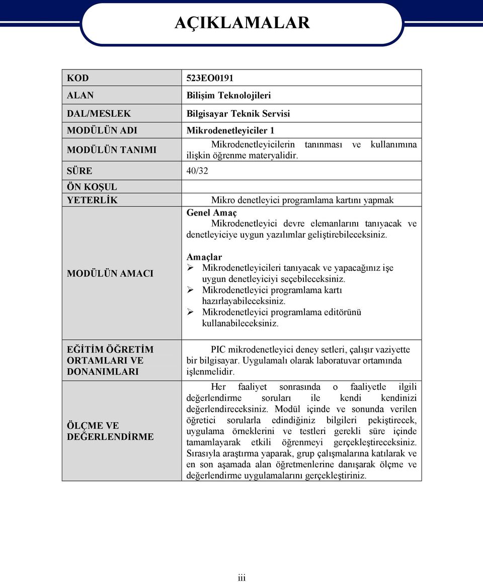 SÜRE 40/32 ÖN KOŞUL YETERLİK AÇIKLAMALAR Mikro denetleyici programlama kartını yapmak Genel Amaç Mikrodenetleyici devre elemanlarını tanıyacak ve denetleyiciye uygun yazılımlar geliştirebileceksiniz.