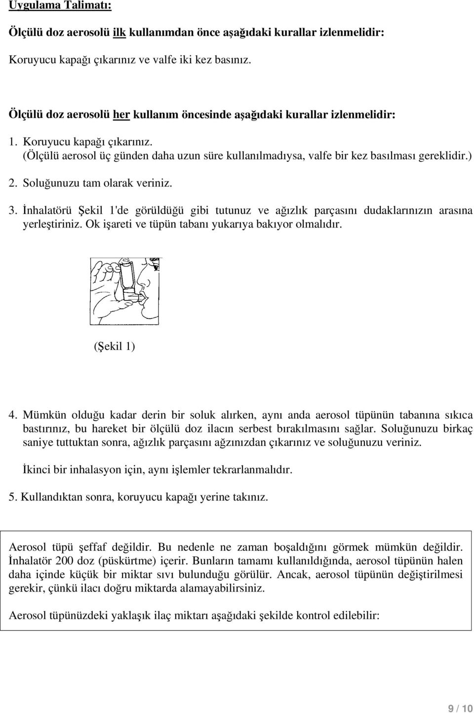 ) 2. Soluğunuzu tam olarak veriniz. 3. İnhalatörü Şekil 1'de görüldüğü gibi tutunuz ve ağızlık parçasını dudaklarınızın arasına yerleştiriniz. Ok işareti ve tüpün tabanı yukarıya bakıyor olmalıdır.