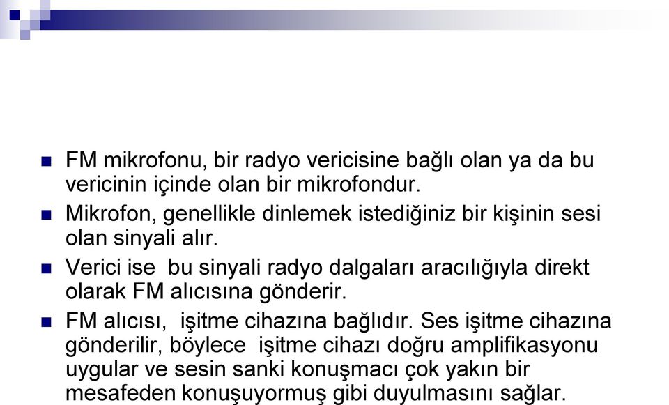 Verici ise bu sinyali radyo dalgaları aracılığıyla direkt olarak FM alıcısına gönderir.