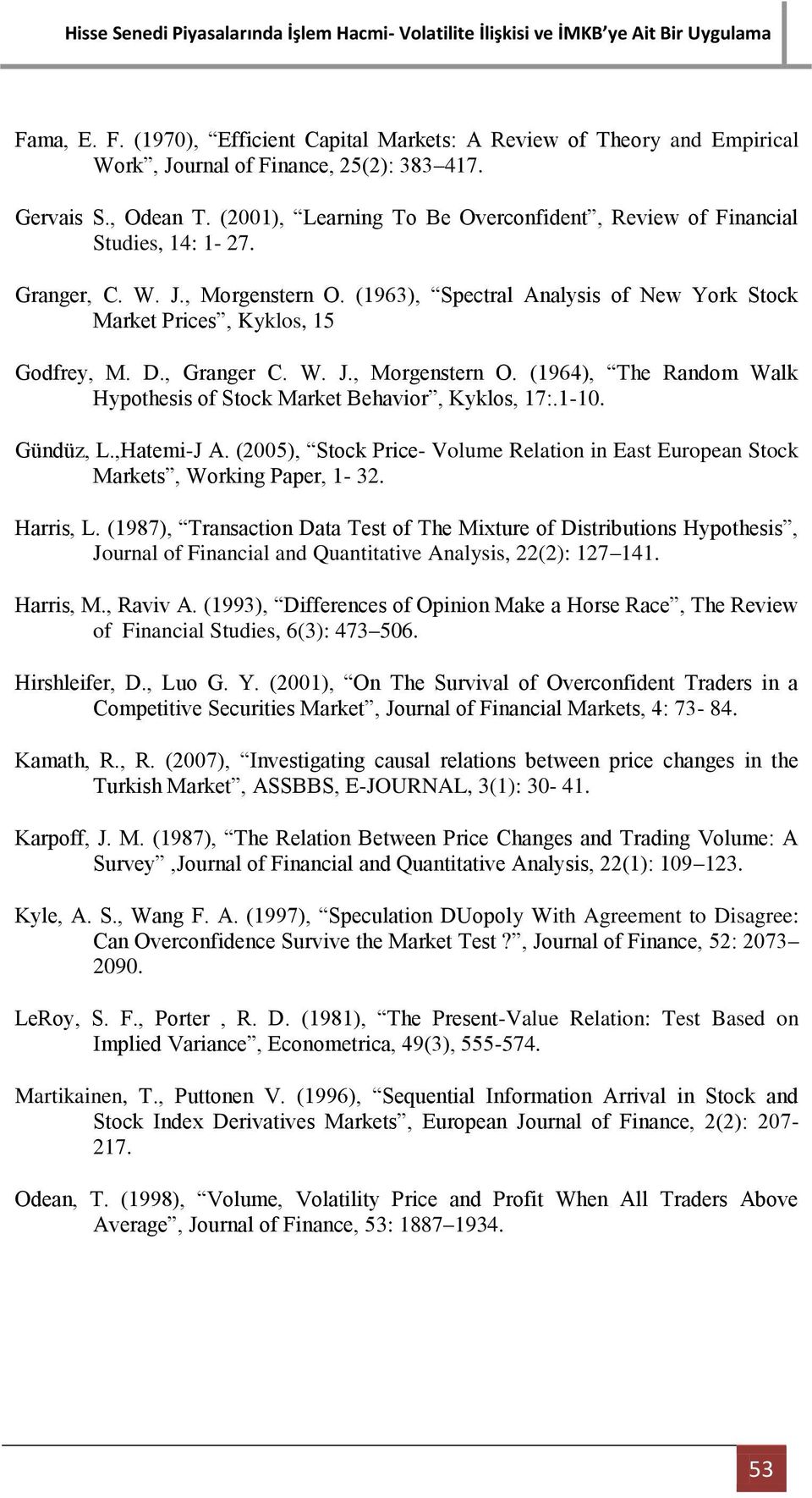 , Granger C. W. J., Morgenstern O. (1964), The Random Walk Hypothesis of Stock Market Behavior, Kyklos, 17:.1-10. Gündüz, L.,Hatemi-J A.